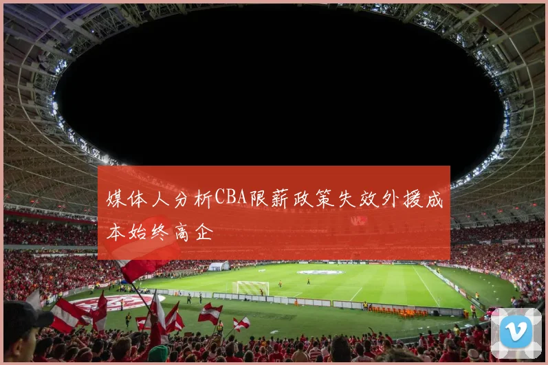 媒体人分析CBA限薪政策失效外援成本始终高企